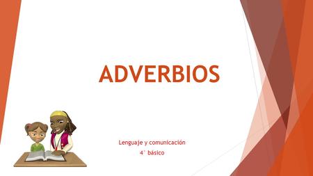 ADVERBIOS Lenguaje y comunicación 4° básico. ¿Qué son?  Los adverbios son palabras que acompañan al verbo y sirven para precisar cómo se realiza la acción.