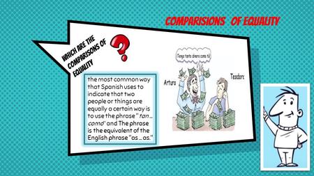 Comparisions of equality Which are the Comparisons of equality the most common way that Spanish uses to indicate that two people or things are equally.