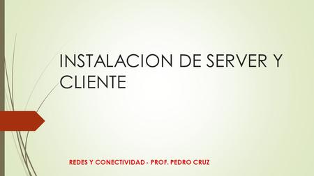 INSTALACION DE SERVER Y CLIENTE REDES Y CONECTIVIDAD - PROF. PEDRO CRUZ.