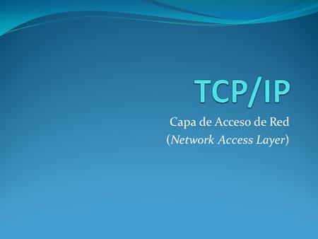 Capa de Acceso de Red (Network Access Layer). Definición: Es la primera capa del modelo TCP/IP. Ofrece la capacidad de acceder a cualquier red física,