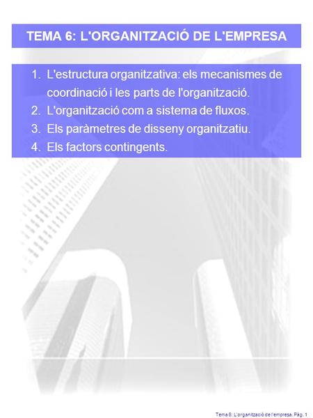 Tema 6: L'organització de l'empresa. Pàg. 1 TEMA 6: L'ORGANITZACIÓ DE L'EMPRESA 1.L'estructura organitzativa: els mecanismes de coordinació i les parts.