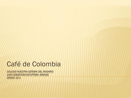 Café de Colombia.  La calidad del café depende de numerosos factores. La calidad depende de la especie vegetal que se utilice (Robusta o Arábica) de.