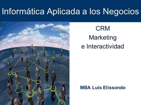 Informática Aplicada a los Negocios CRM Marketing e Interactividad MBA Luis Elissondo.