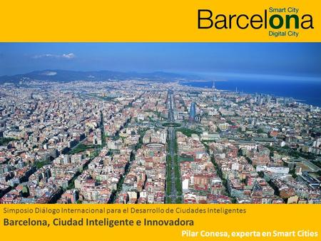 Tecnimap 2010 Zaragoza Simposio Diálogo Internacional para el Desarrollo de Ciudades Inteligentes Barcelona, Ciudad Inteligente e Innovadora Pilar Conesa,