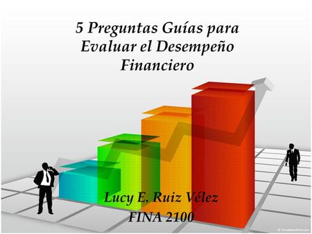 5 Preguntas Guías para Evaluar el Desempeño Financiero Lucy E. Ruiz Vélez FINA 2100.