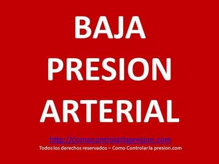 BAJA PRESION ARTERIAL  Todos los derechos reservados – Como Controlar la presion.com.