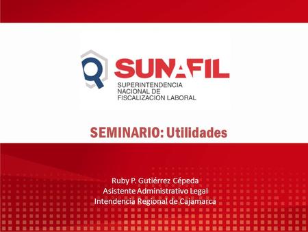 SEMINARIO: Utilidades Ruby P. Gutiérrez Cépeda Asistente Administrativo Legal Intendencia Regional de Cajamarca.