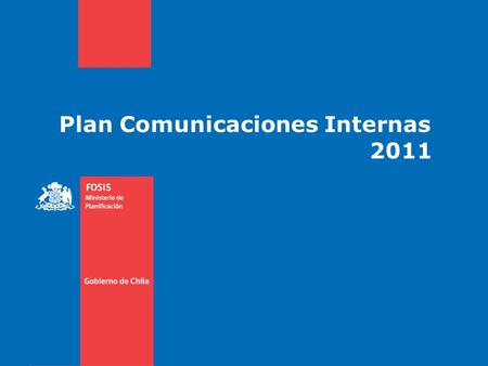 Plan Comunicaciones Internas 2011. Presentación Comunicaciones Internas Unidad dependiente del Área de Asuntos Externos desde marzo de 2011, con la finalidad.