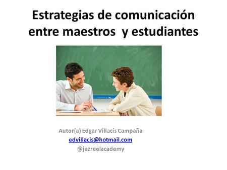 Estrategias de comunicación entre maestros y estudiantes Autor(a) Edgar Villacis