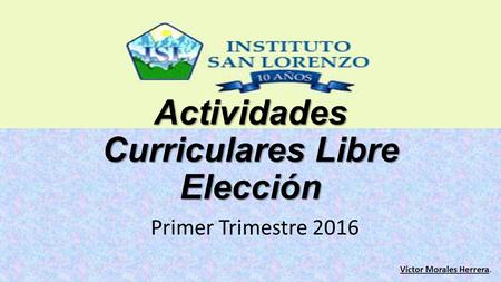 Actividades Curriculares Libre Elección Primer Trimestre 2016 Víctor Morales Herrera.