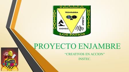 PROYECTO ENJAMBRE “CREATIVOS EN ACCION” INSTEC..