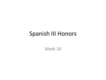Spanish III Honors Week 26. Para Empezar 1 de marzo Responde a la pregunta en frases completas: ¿Cómo fue tu fin de semana?