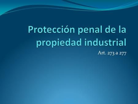 Art. 273 a 277. con fines industriales o comerciales, sin consentimiento del titular de una patente o modelo de utilidad y con conocimiento de su registro,