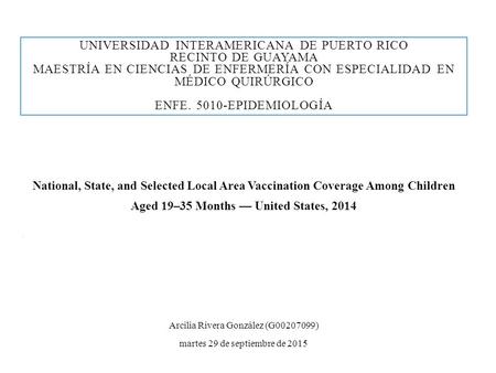 UNIVERSIDAD INTERAMERICANA DE PUERTO RICO RECINTO DE GUAYAMA MAESTRÍA EN CIENCIAS DE ENFERMERÍA CON ESPECIALIDAD EN MÉDICO QUIRÚRGICO ENFE. 5010-EPIDEMIOLOGÍA.