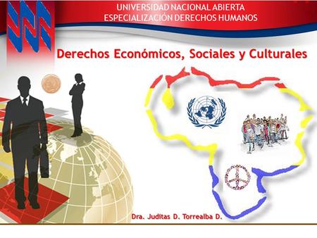 Derechos Económicos, Sociales y Culturales UNIVERSIDAD NACIONAL ABIERTA ESPECIALIZACIÓN DERECHOS HUMANOS Dra. Juditas D. Torrealba D.