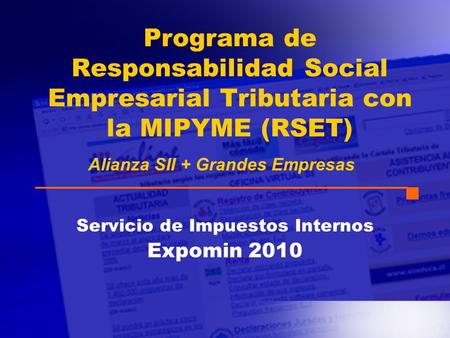 Programa de Responsabilidad Social Empresarial Tributaria con la MIPYME (RSET) Servicio de Impuestos Internos Expomin 2010 Alianza SII + Grandes Empresas.