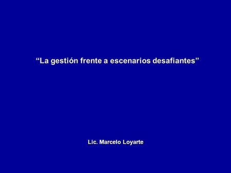 “La gestión frente a escenarios desafiantes” Lic. Marcelo Loyarte.