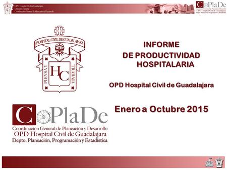 INFORME DE PRODUCTIVIDAD HOSPITALARIA OPD Hospital Civil de Guadalajara Enero a Octubre 2015.