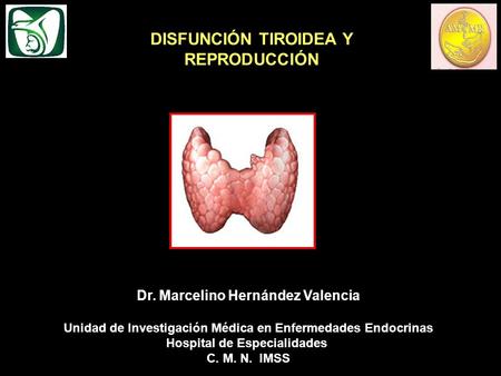 Dr. Marcelino Hernández Valencia Unidad de Investigación Médica en Enfermedades Endocrinas Hospital de Especialidades C. M. N. IMSS DISFUNCIÓN TIROIDEA.
