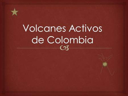  Colombia posee muchos volcanes, la mayoría están ubicados en las cordilleras central y occidental. De ellos solo unos pocos son actualmente activos.