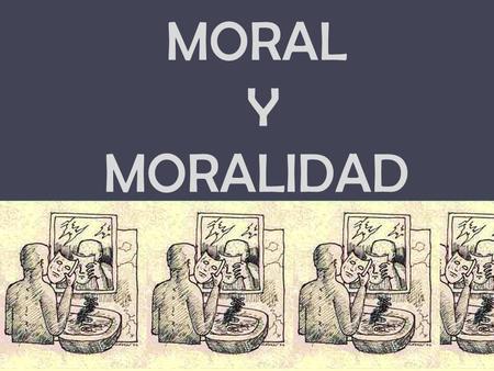 MORAL Y MORALIDAD. MORALIDAD MORAL.