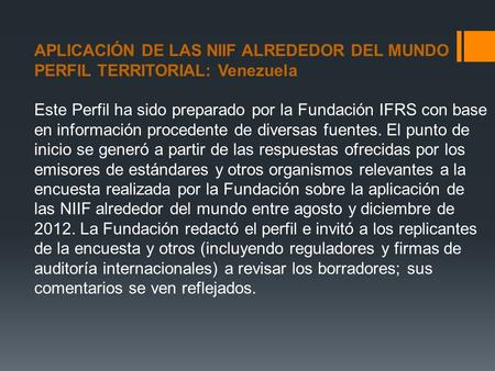 APLICACIÓN DE LAS NIIF ALREDEDOR DEL MUNDO PERFIL TERRITORIAL: Venezuela Este Perfil ha sido preparado por la Fundación IFRS con base en información procedente.