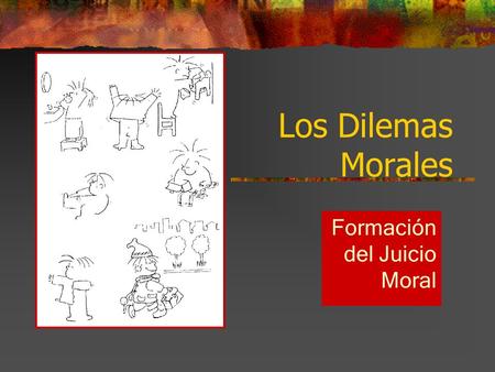Los Dilemas Morales Formación del Juicio Moral. ¿Qué son los Dilemas? Son relatos de situaciones hipotéticas o reales que presentan un conflicto de valores.