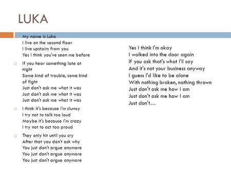 LUKA  My name is Luka I live on the second floor I live upstairs from you Yes I think you've seen me before  If you hear something late at night Some.