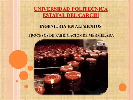 UNIVERSIDAD POLITECNICA ESTATAL DEL CARCHI INGENIERIA EN ALIMENTOS PROCESOS DE FABRICACIÓN DE MERMELADA.