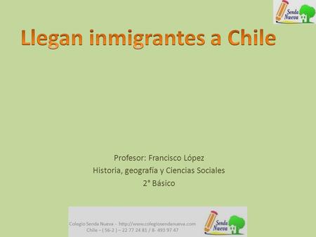 Profesor: Francisco López Historia, geografía y Ciencias Sociales 2° Básico.