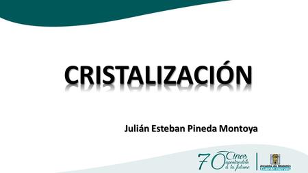 Julián Esteban Pineda Montoya. Proceso de purificación en donde se produce la formación un solido cristalino a partir de un gas, un liquido o incluso.