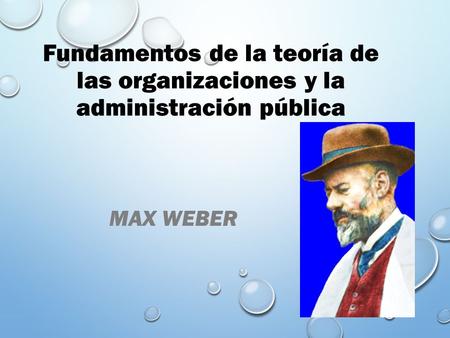Fundamentos de la teoría de las organizaciones y la administración pública MAX WEBER.