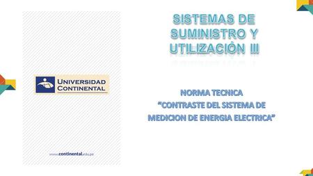 Norma Técnica “Contraste del Sistema de Medición de Energía Eléctrica” OBJETIVO Reglamentar el proceso de Contrastación del Sistema de Medición; así como.