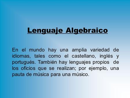 Lenguaje Algebraico En el mundo hay una amplia variedad de idiomas, tales como el castellano, inglés y portugués. También hay lenguajes propios de los.