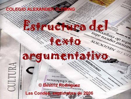 Estructura del texto argumentativo COLEGIO ALEXANDER FLEMING © Beatriz Rodríguez Las Condes, septiembre de 2006.