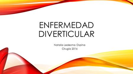 ENFERMEDAD DIVERTICULAR Natalia Ledesma Ospina Cirugía 2016.