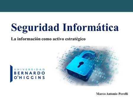 La información como activo estratégico Seguridad Informática Marco Antonio Perelli.