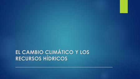 EL CAMBIO CLIMÁTICO Y LOS RECURSOS HÍDRICOS _____________________________________.
