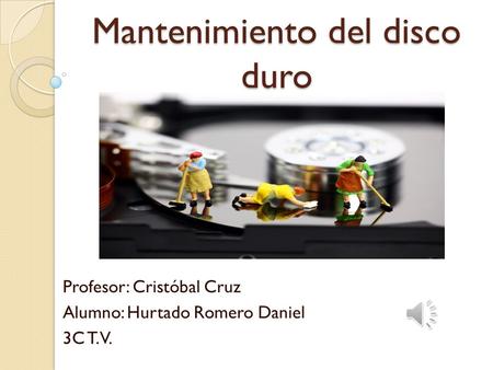 Mantenimiento del disco duro Profesor: Cristóbal Cruz Alumno: Hurtado Romero Daniel 3C T.V.