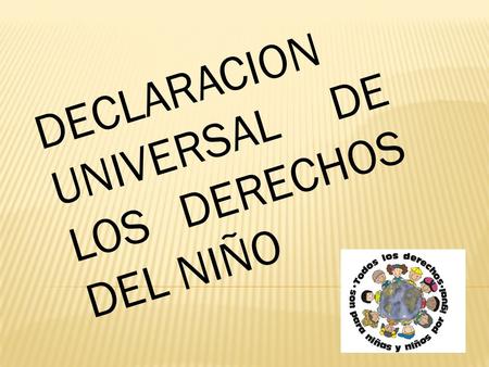 DECLARACION UNIVERSAL DE LOS DERECHOS DEL NIÑO. CONJUNTOS DE NORMAS INTERNACIONALES QUE PROTEGEN A LOS NIÑOS HASTA DETERMINADA EDAD. INALIENABLES E IRRENUNCIABLES.