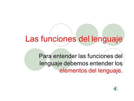 Las funciones del lenguaje Para entender las funciones del lenguaje debemos entender los elementos del lenguaje.