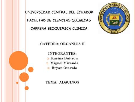 UNIVERSIDAD CENTRAL DEL ECUADOR FACULTAD DE CIENCIAS QUIMICAS CARRERA BIOQUIMICA CLINICA CATEDRA: ORGANICA II INTEGRANTES:
