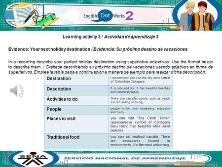 Learning activity 3 / Actividad de aprendizaje 3 Evidence: Your next holiday destination / Evidencia: Su próximo destino de vacaciones In a recording describe.