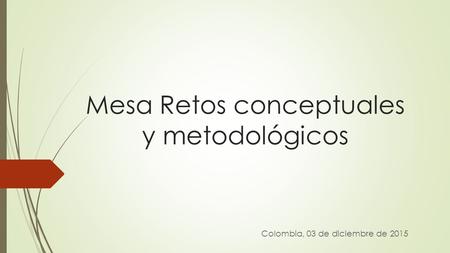 Mesa Retos conceptuales y metodológicos Colombia, 03 de diciembre de 2015.