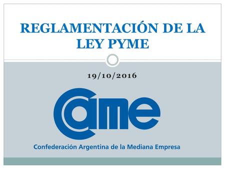 19/10/2016 REGLAMENTACIÓN DE LA LEY PYME. REGLAMENTACIÓN: QUÉ HAY DE NUEVO La reglamentación de la Ley Pyme es un avance más para terminar de preparar.
