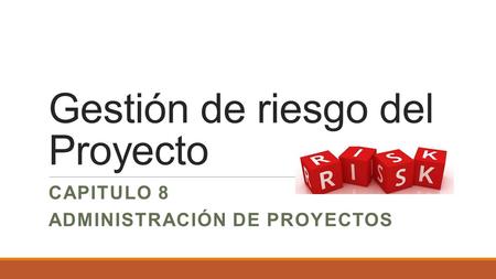 Gestión de riesgo del Proyecto CAPITULO 8 ADMINISTRACIÓN DE PROYECTOS.