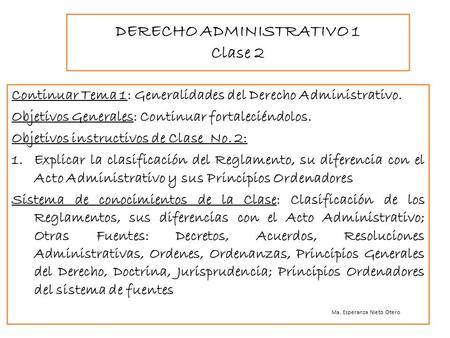 DERECHO ADMINISTRATIVO 1 Clase 2 Continuar Tema 1: Generalidades del Derecho Administrativo. Objetivos Generales: Continuar fortaleciéndolos. Objetivos.