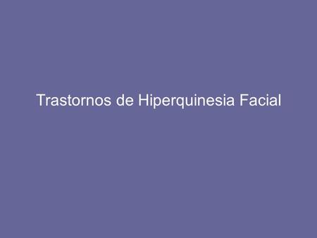 Trastornos de Hiperquinesia Facial. Hiperquinesia Facial Desordenes Faciales Hiperkinéticos Blefaroespasmo esencial Espasmo hemifacial Sínquisis Facial.