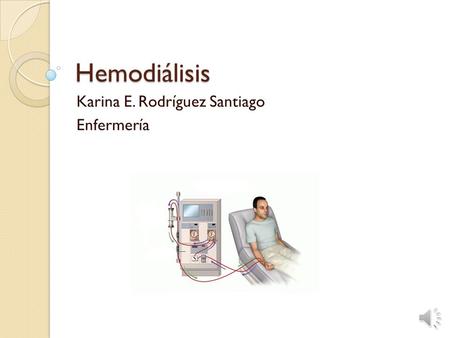 Hemodiálisis Karina E. Rodríguez Santiago Enfermería.