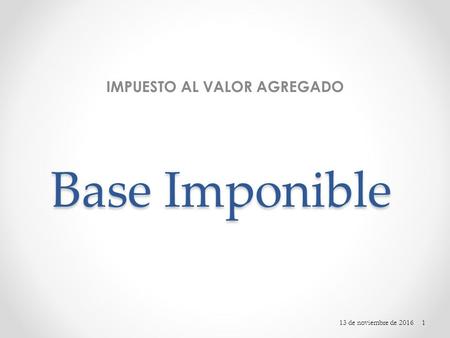 Base Imponible IMPUESTO AL VALOR AGREGADO 13 de noviembre de